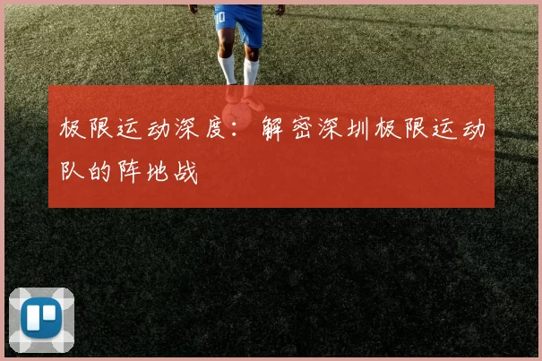 极限运动深度：解密深圳极限运动队的阵地战
